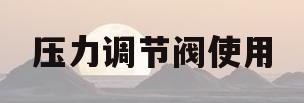 压力调节阀使用(压力调节阀调节范围)