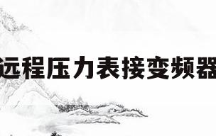 远程压力表接变频器(远程压力表接变频器怎样自动启动)