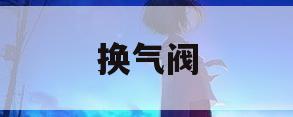 换气阀(换气阀口罩)