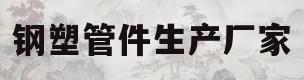 钢塑管件生产厂家(钢塑管件生产厂家有哪些)