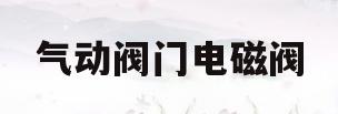 气动阀门电磁阀(气动阀门电磁阀品牌)