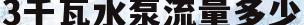 3千瓦水泵流量多少(3千瓦水泵运行电流多少)