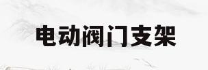 电动阀门支架(电动阀门支架图片)