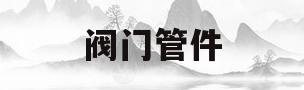 阀门管件(天然阀门管件)