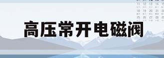 高压常开电磁阀(高压电磁阀作用)