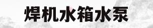 焊机水箱水泵(焊机水冷循环水泵)