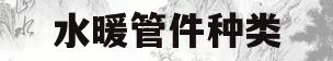 水暖管件种类(三种常见的水暖管件)