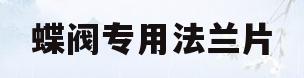 蝶阀专用法兰片(蝶阀专用法兰片型号)