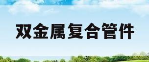 双金属复合管件(双金属复合管件图片)