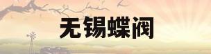 无锡蝶阀(无锡蝶阀厂家淘宝店)