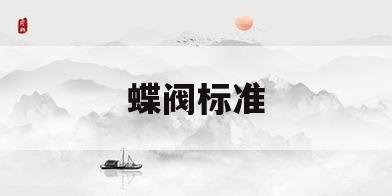 蝶阀标准(金属密封蝶阀标准)