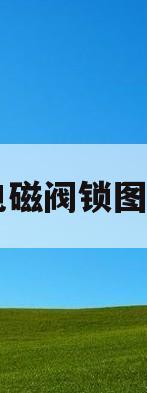 电磁阀锁图片(电磁阀lock)