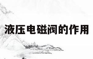 液压电磁阀的作用(液压电磁阀工作原理图视频)