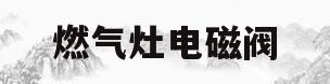 燃气灶电磁阀(燃气灶电磁阀维修视频)