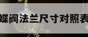 蝶阀法兰尺寸对照表(蝶阀法兰标准规格尺寸)