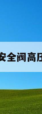 安全阀高压(安全阀高压是多少)