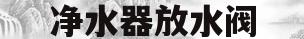 净水器放水阀(净水器放水阀漏水)