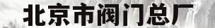 北京市阀门总厂(北京市阀门总厂股份有限公司邯郸分厂)