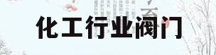 化工行业阀门(化工行业阀门类型)
