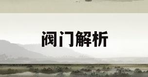 阀门解析(阀门介绍视频)