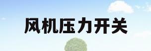 风机压力开关(风机压力开关的安装位置及作用)