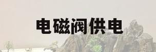 电磁阀供电(电磁阀供电端线路出现了不该有的电压降)