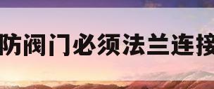 人防阀门必须法兰连接吗(人防阀门必须法兰连接吗视频)
