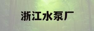 浙江水泵厂(浙江水泵厂大全)