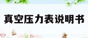 真空压力表说明书(真空压力表说明书电子版)