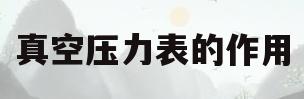 真空压力表的作用(消防真空压力表作用)